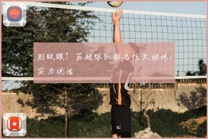 别眨眼！苏超球队排名惊天动地，实力说话
