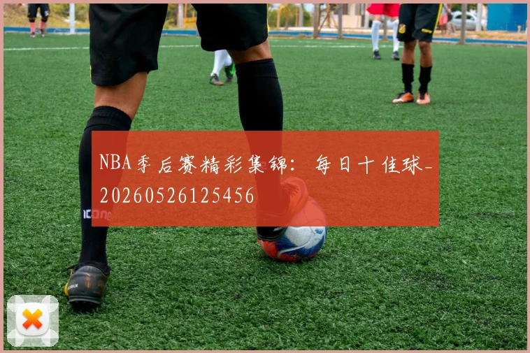 NBA季后赛精彩集锦：每日十佳球_20260526125456