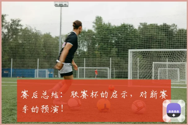 赛后总结：联赛杯的启示，对新赛季的预演！