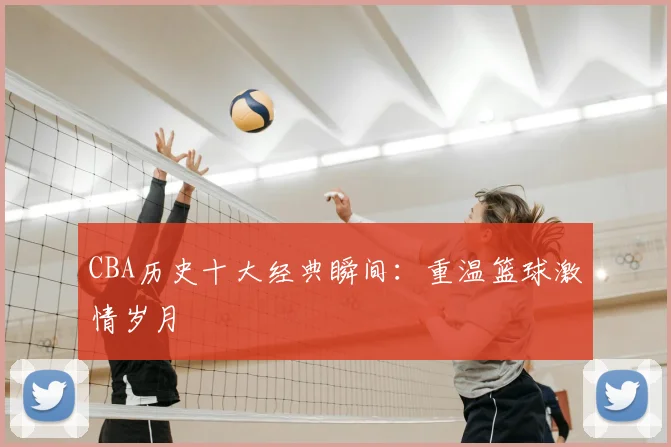 CBA历史十大经典瞬间：重温篮球激情岁月