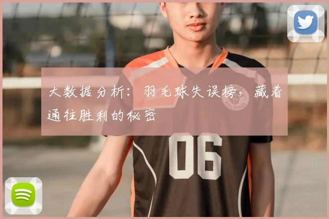 大数据分析：羽毛球失误榜，藏着通往胜利的秘密